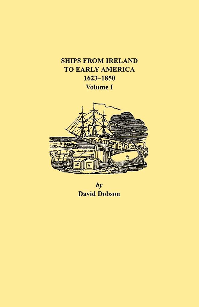 Ships from Ireland to Early America 1623-1850. Volume I