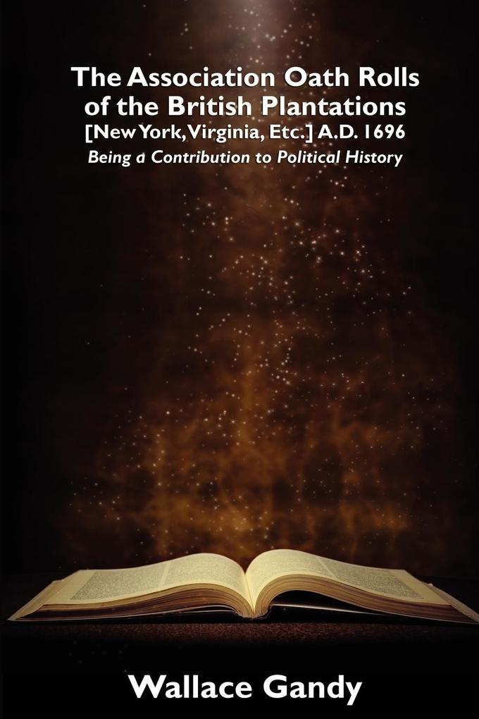 The Association Oath Rolls of the British Plantations [New York Virginia Etc.] A.D. 1696