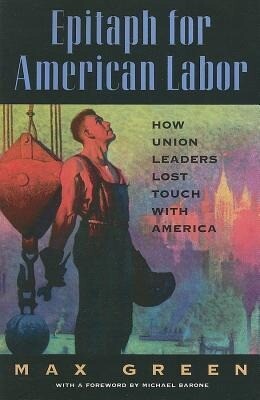Epitaph for American Labor: How Union Leaders Lost Touch with America