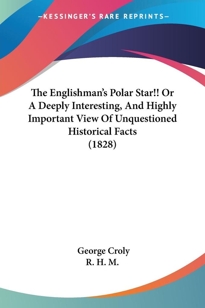 The Englishman‘s Polar Star!! Or A Deeply Interesting And Highly Important View Of Unquestioned Historical Facts (1828)