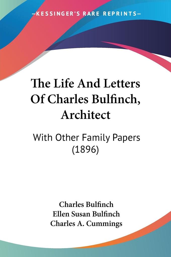 The Life And Letters Of Charles Bulfinch Architect - Charles Bulfinch