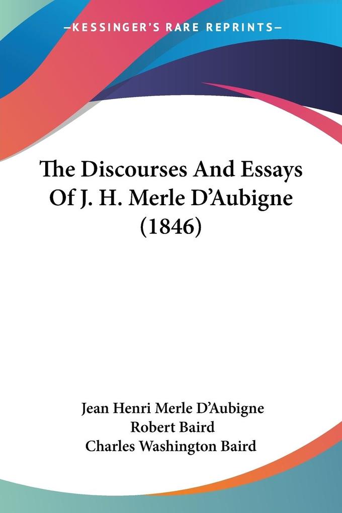 The Discourses And Essays Of J. H. Merle D‘Aubigne (1846)