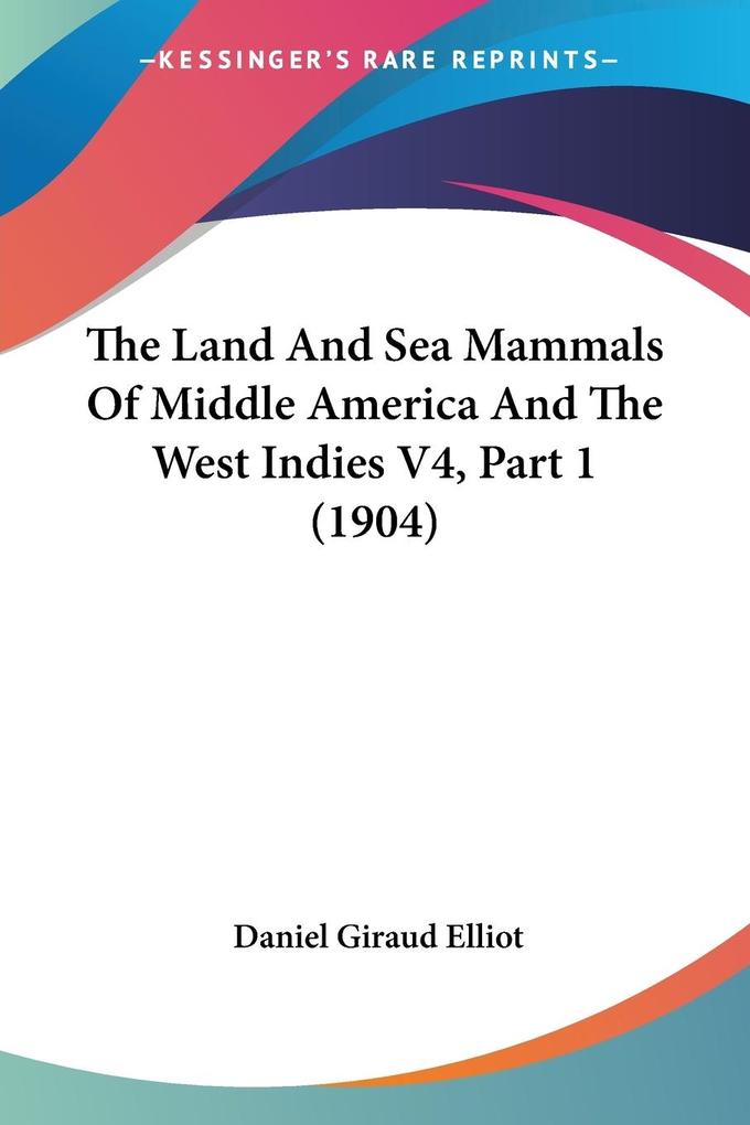 The Land And Sea Mammals Of Middle America And The West Indies V4 Part 1 (1904)