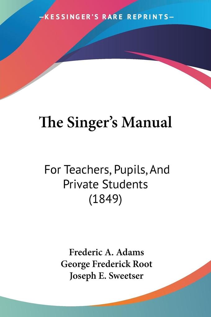 The Singer's Manual - Frederic A. Adams/ George Frederick Root/ Joseph E. Sweetser