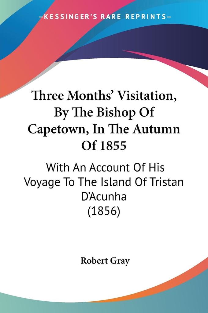 Three Months‘ Visitation By The Bishop Of Capetown In The Autumn Of 1855