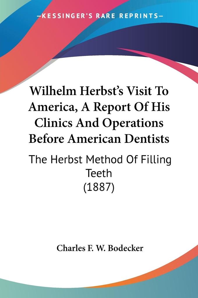 Wilhelm Herbst‘s Visit To America A Report Of His Clinics And Operations Before American Dentists