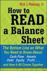 How to Read a Balance Sheet: The Bottom Line on What You Need to Know about Cash Flow Assets Debt Equity Profit...and How It All Comes Together