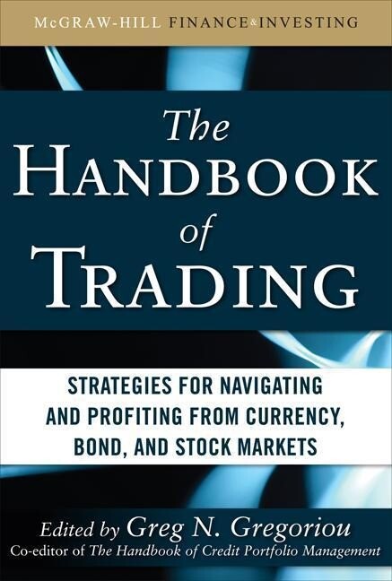 The Handbook of Trading: Strategies for Navigating and Profiting from Currency Bond and Stock Markets