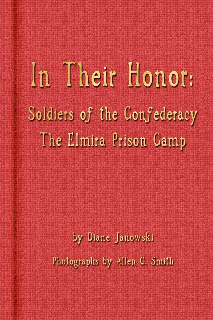 In Their Honor - Soldiers of the Confederacy - The Elmira Prison Camp