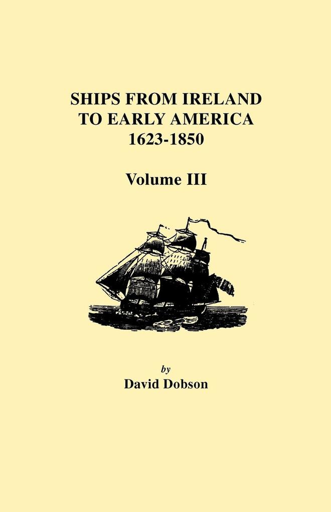 Ships from Ireland to Early America 1623-1850. Volume III