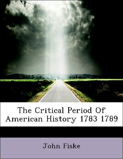 The Critical Period Of American History 1783 1789 als Taschenbuch von John Fiske