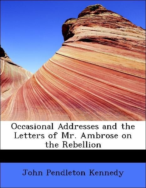 Occasional Addresses and the Letters of Mr. Ambrose on the Rebellion als Taschenbuch von John Pendleton Kennedy
