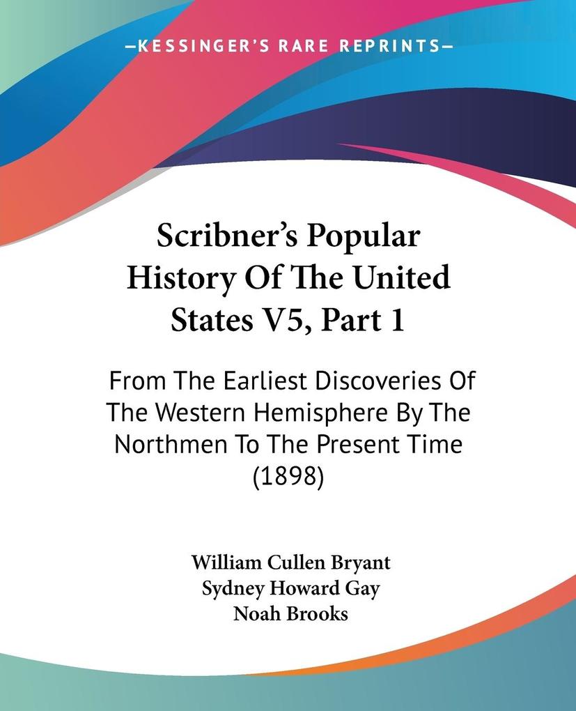 Scribner's Popular History Of The United States V5 Part 1 - William Cullen Bryant/ Sydney Howard Gay/ Noah Brooks