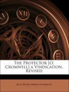 The Protector [O. Cromwell] a Vindication. Revised als Taschenbuch von Jean Henri Merle d´Aubigné