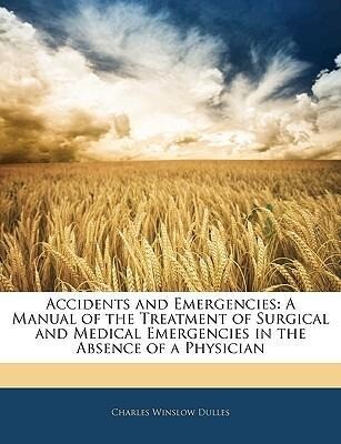 Accidents and Emergencies: A Manual of the Treatment of Surgical and Medical Emergencies in the Absence of a Physician als Taschenbuch von Charles...