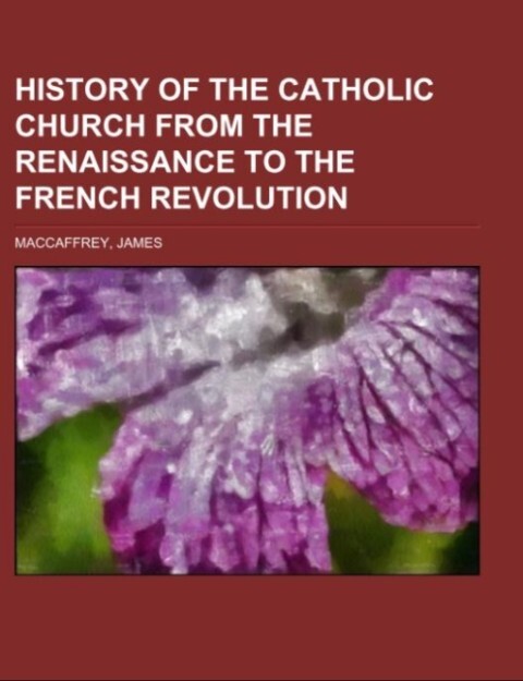 History of the Catholic Church from the Renaissance to the French Revolution Volume 2 als Taschenbuch von James Maccaffrey