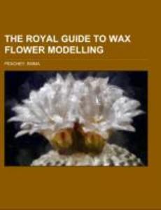 The Royal Guide to Wax Flower Modelling