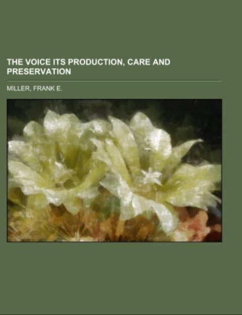 The Voice Its Production, Care and Preservation als Taschenbuch von Frank E. Miller