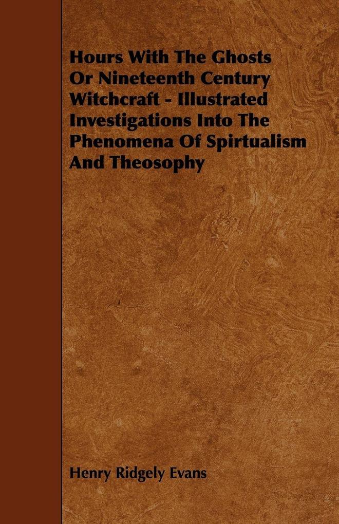 Hours with the Ghosts Or Nineteenth Century Witchcraft - Illustrated Investigations into the Phenomena of Spiritualism and Theosophy