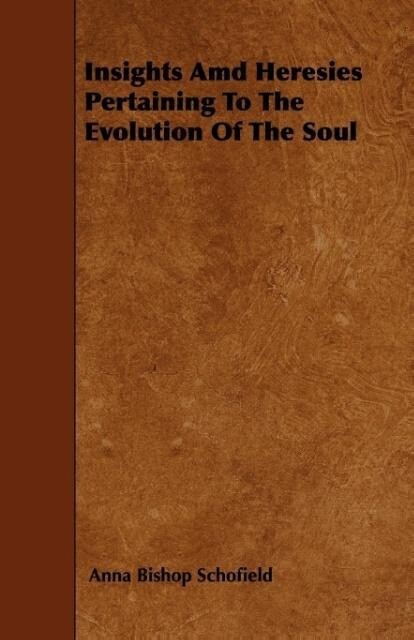 Insights Amd Heresies Pertaining To The Evolution Of The Soul als Taschenbuch von Anna Bishop Schofield