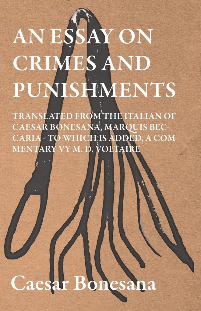 An Essay On Crimes And Punishments Translated From The Italien Of Ceasar Bonesana Marquis Beccaria. To Which Is Added A Commentary By M. D. Voltaire. Translated From The French By Edward D. Ingraham