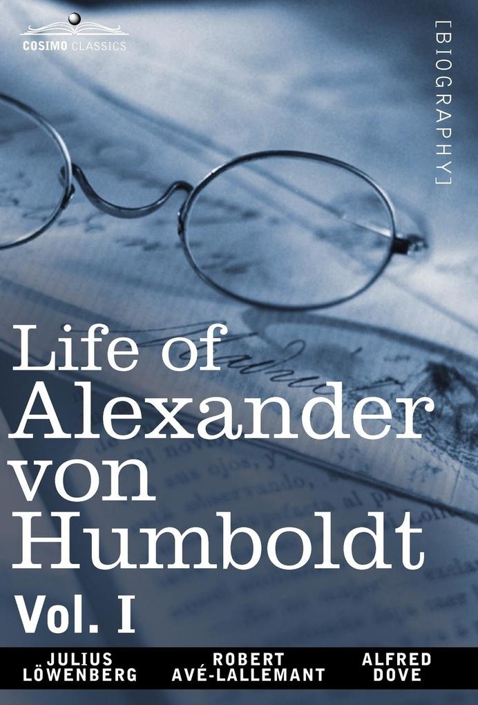 Life of Alexander Von Humboldt Vol. I (in Two Volumes)