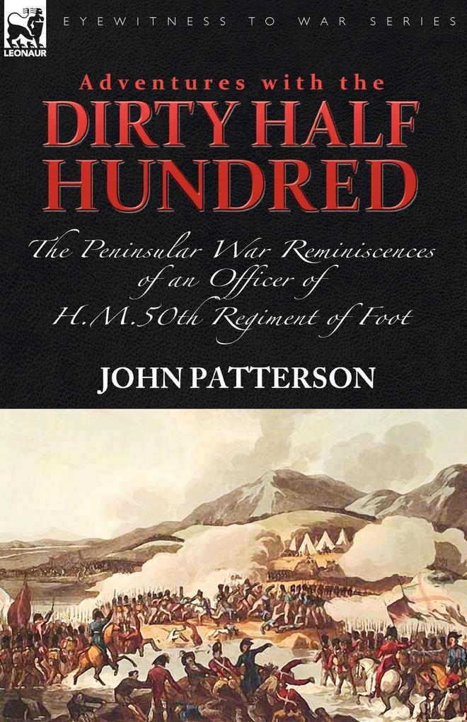 Adventures with the Dirty Half Hundred-the Peninsular War Reminiscences of an Officer of H. M. 50th Regiment of Foot