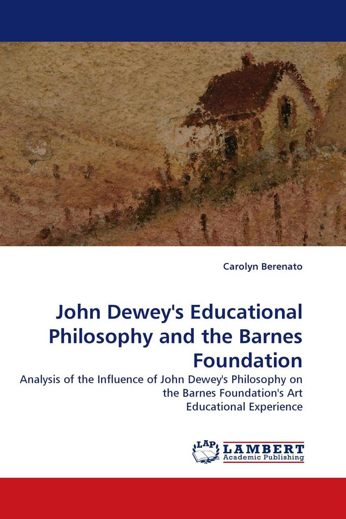 John Dewey''s Educational Philosophy and the Barnes Foundation