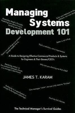 Managing Systems Development 101: A Guide to Designing Effective Commerical Products & Systems for Engineers & Their Bosses/CEOs - James T. Karam