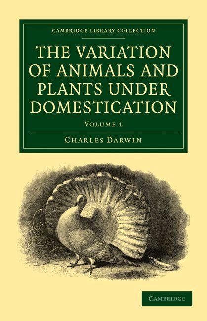 The Variation of Animals and Plants under Domestication - Volume 1