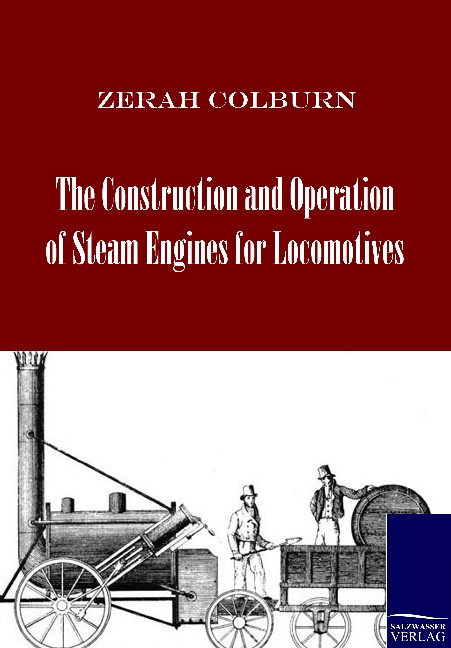 The Construction and Operation of Steam Engines for Locomotives