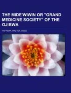 The Mide'wiwin or 'Grand Medicine Society' of the Ojibwa