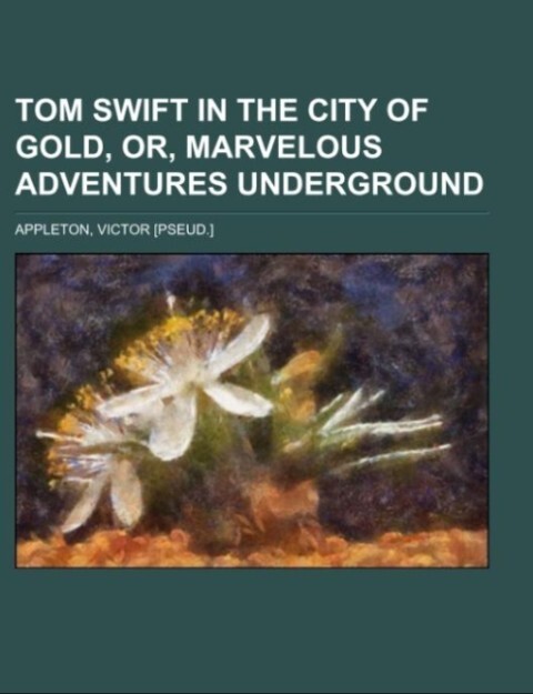 Tom Swift in the City of Gold, or, Marvelous Adventures Underground als Taschenbuch von Victor Appleton
