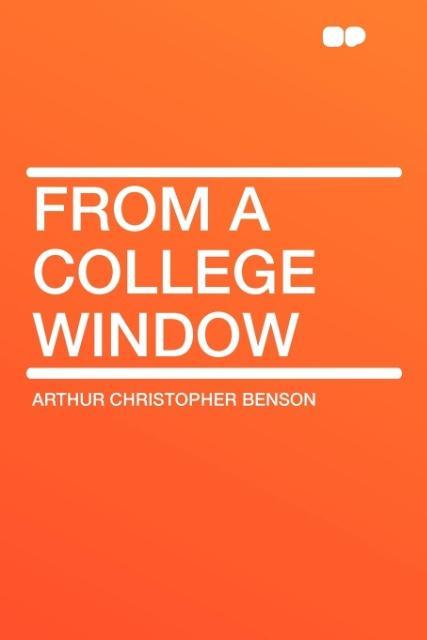 From a College Window als Taschenbuch von Arthur Christopher Benson
