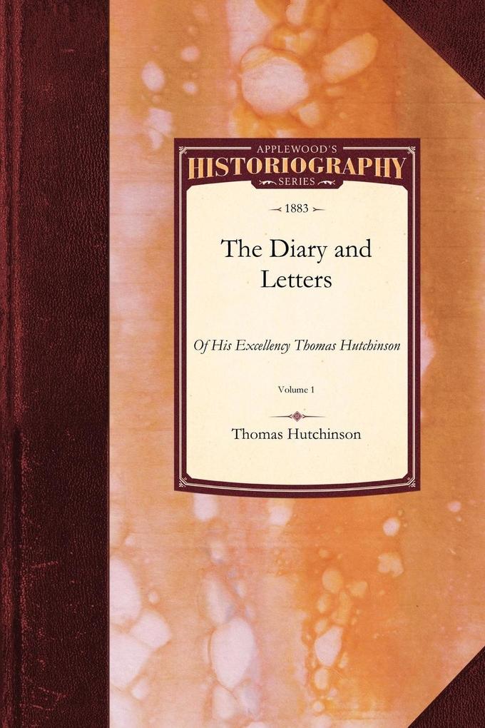 Diary and Letters of His Excellency: Captain-General and Governor-In-Chief of His Late Majesty's Province of Massachusetts Bay in North America Vol. 1 - Hutchinson Thomas Hutchinson/ Thomas Hutchinson