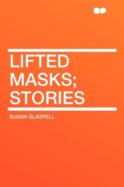 Lifted Masks; stories als Taschenbuch von Susan Glaspell
