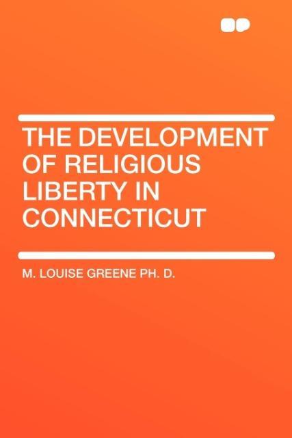 The Development of Religious Liberty in Connecticut als Taschenbuch von M. Louise Greene