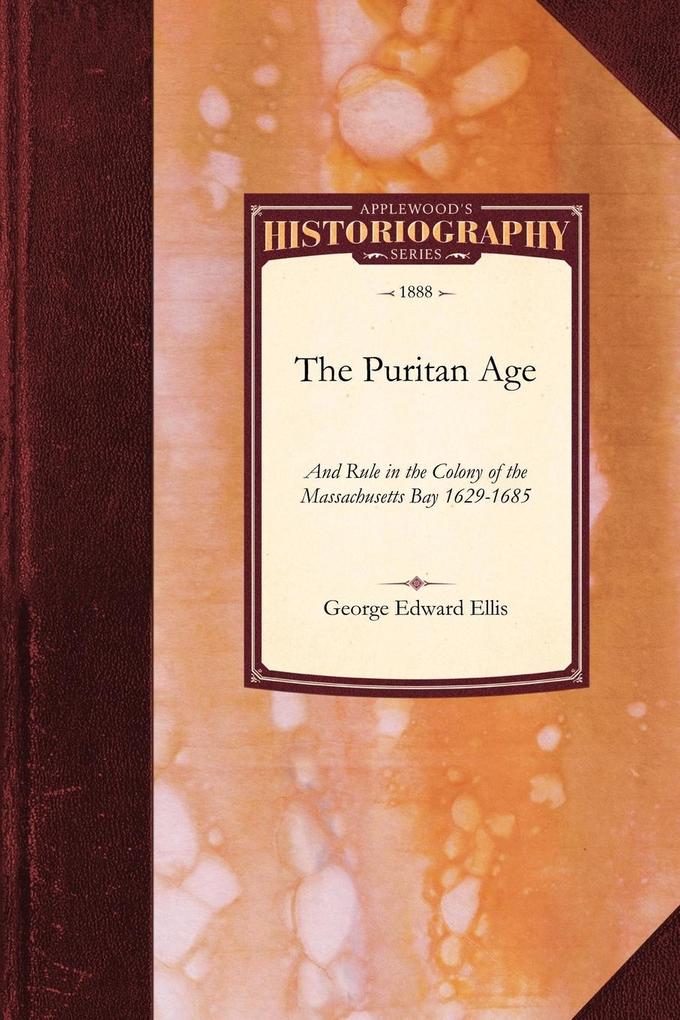 Puritan Age and Rule in the Colony O - George Ellis/ George Edward Ellis