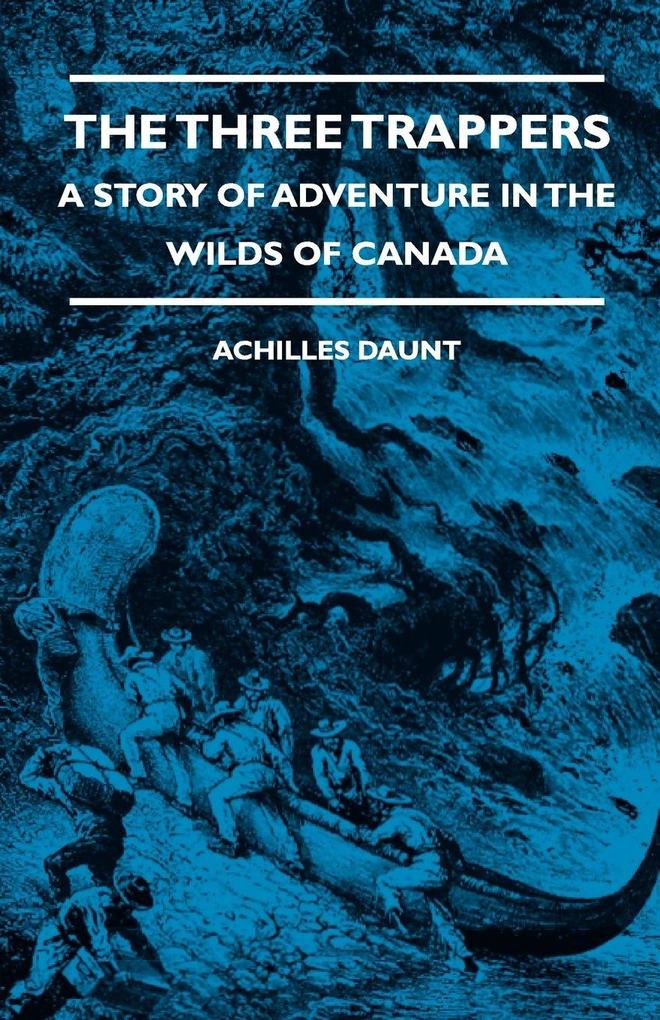 The Three Trappers - A Story of Adventure in the Wilds of Canada