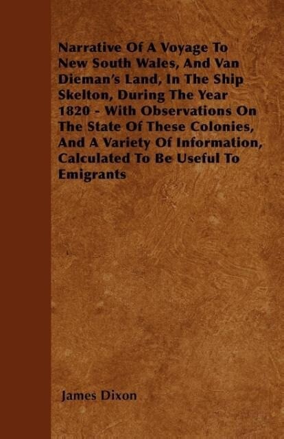 Narrative of a Voyage to New South Wales and Van Dieman‘s Land in the Ship Skelton During the Year 1820 - With Observations on the State of These C