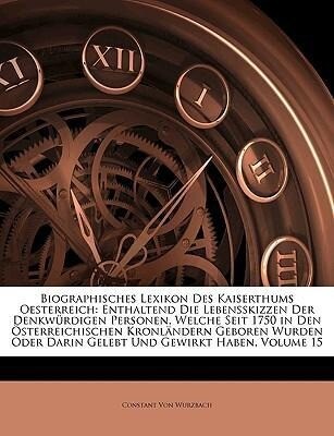 Biographisches Lexikon des kaiserthums Oesterreich: enthaltend die Lebensskizzen der Denkwürdigen Personen, welche seit 1750 in den Österreichisch...