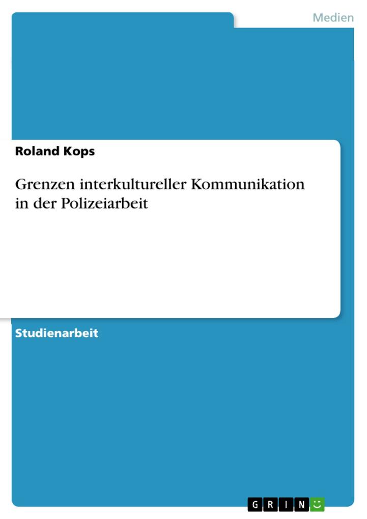 Grenzen interkultureller Kommunikation in der Polizeiarbeit - Roland Kops