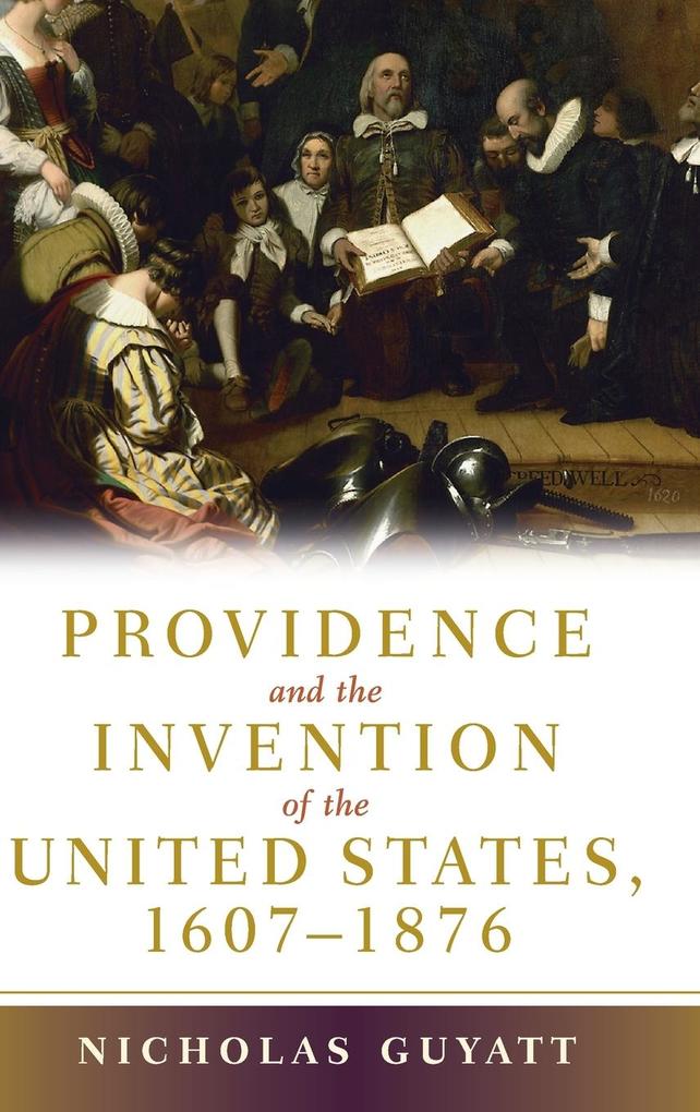 Providence and the Invention of the United States 1607-1876