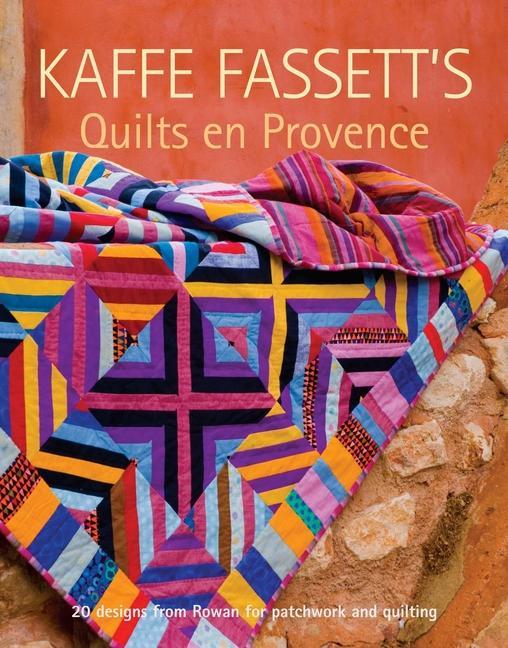 Kaffe Fassett‘s Quilts En Provence: Twenty s from Rowan for Patchwork and Quilting