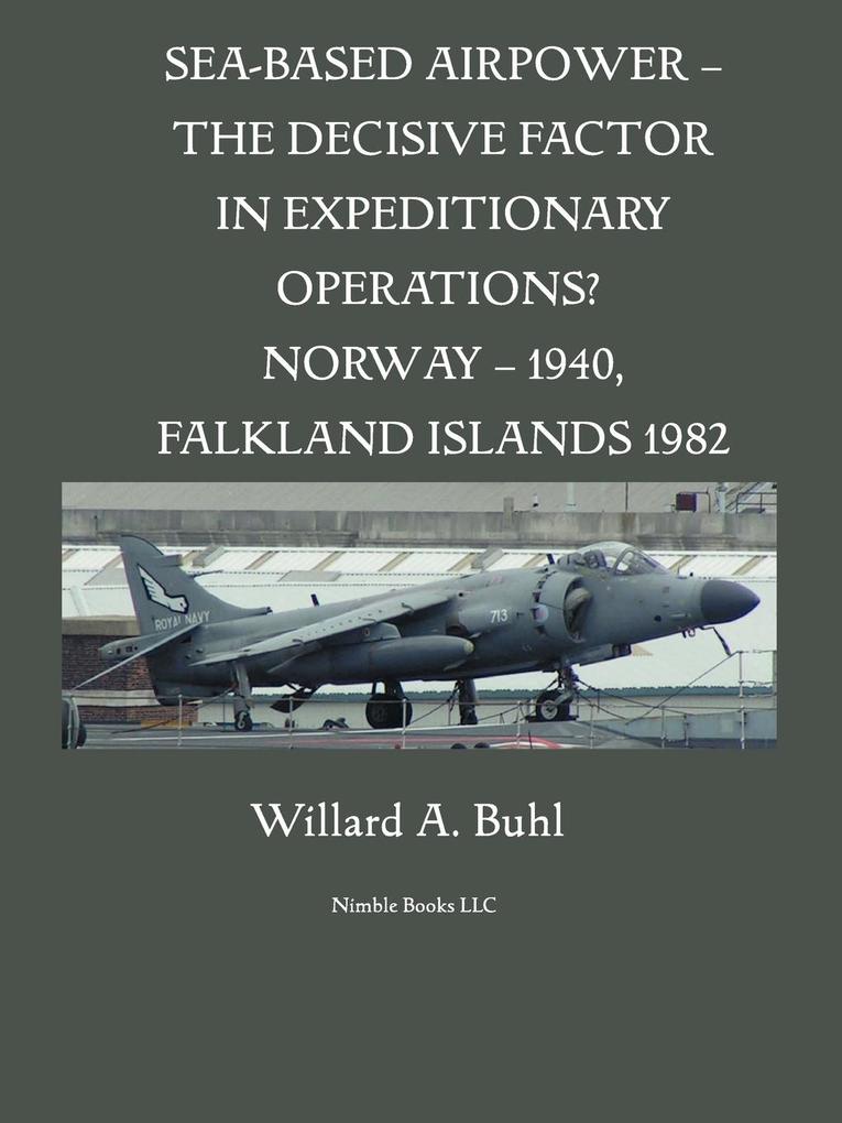 Sea-Based Airpower - The Decisive Factor in Expeditionary Operations? (Norway 1940; Falkland Islands 1982)