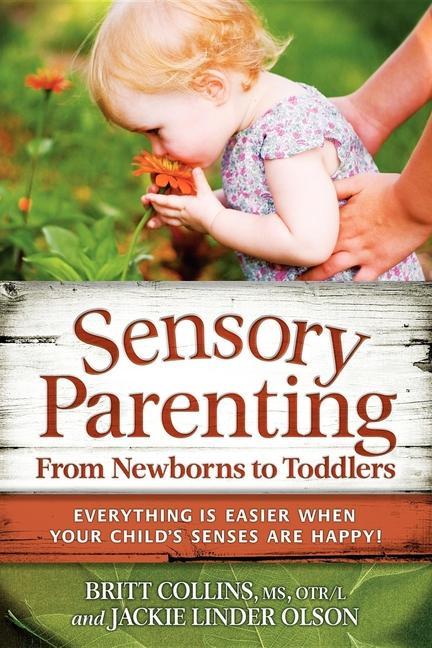 Sensory Parenting from Newborns to Toddlers: Everything Is Easier When Your Child‘s Senses Are Happy!
