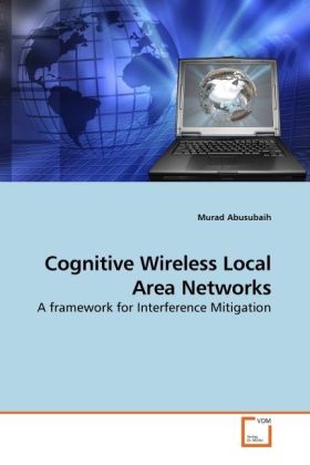 Cognitive Wireless Local Area Networks - Murad Abusubaih