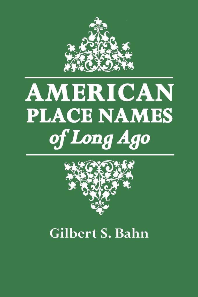 American Place Names of Long Ago. a Republication of the Index to Cram‘s Unrivaled Atlas of the World as Based on the Census of 1890