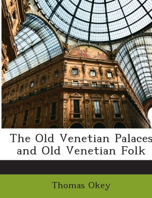 The Old Venetian Palaces and Old Venetian Folk als Taschenbuch von Thomas Okey
