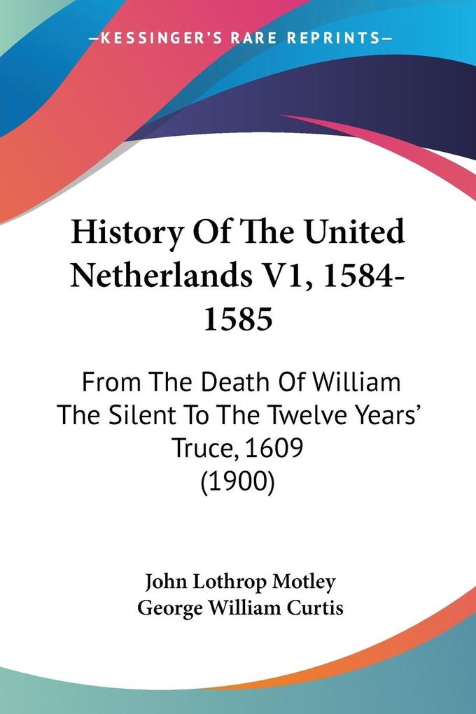 History Of The United Netherlands V1 1584-1585